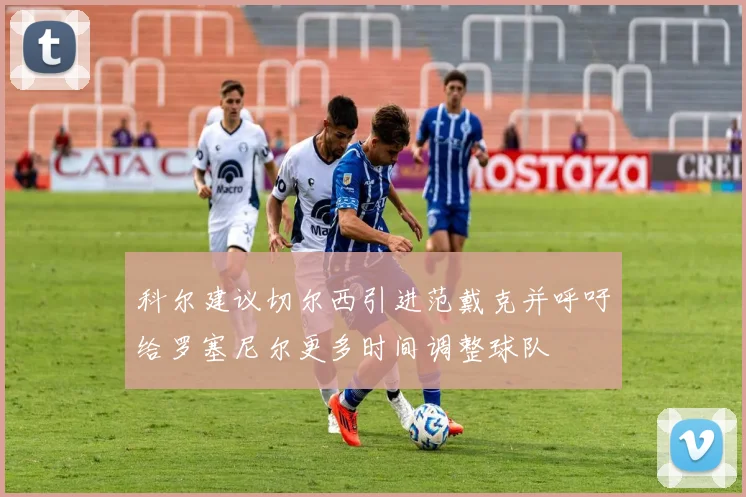 科尔建议切尔西引进范戴克并呼吁给罗塞尼尔更多时间调整球队